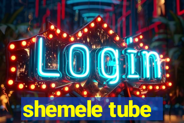 shemele tube